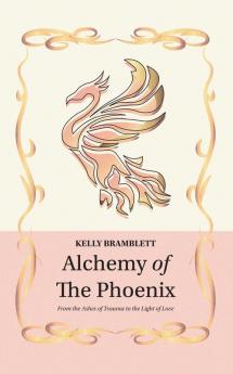 Alchemy of the Phoenix: From the Ashes of Trauma to the Light of Love