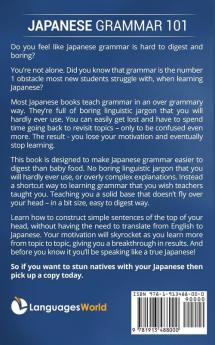 Japanese Grammar 101: No Boring Linguistic Jargon. No Overly Complex Explanations. The Easy to Digest Simple Approach to Japanese.