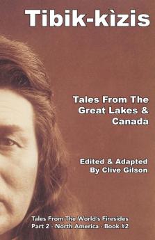 Tibik-Kìzis - Tales From The Great Lakes & Canada (Tales From The World'S Firesides - North America Book 2)