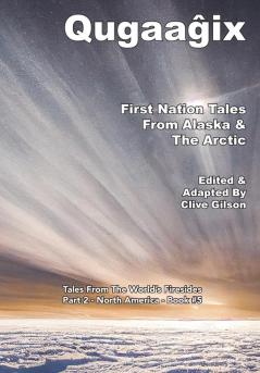 Qugaaĝix̂ - First Nation Tales From Alaska & The Arctic: 4 (Tales From The World's Firesides - Part 2 - North America)