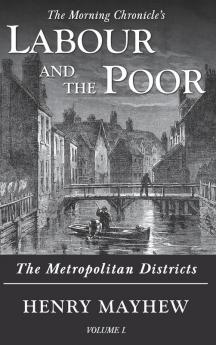 Labour and the Poor Volume I: The Metropolitan Districts: 1 (The Morning Chronicle's Labour and the Poor)