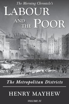 Labour and the Poor Volume IV: The Metropolitan Districts: 4 (The Morning Chronicle's Labour and the Poor)