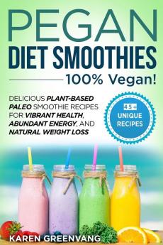 Pegan Diet Smoothies - 100% VEGAN!: Delicious Plant-Based Paleo Smoothie Recipes for Vibrant Health Abundant Energy and Natural Weight Loss: 2 (Vegan Paleo)