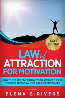 Law of Attraction for Motivation: How to Get and Stay Motivated to Attract the Life You Have Always Wanted and Be Unstoppable: 7