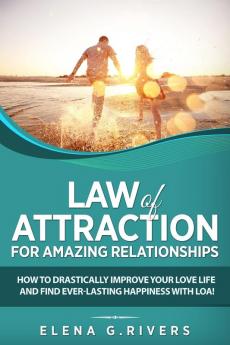 Law of Attraction for Amazing Relationships: How to Drastically Improve Your Love Life and Find Ever-Lasting Happiness with LOA: 3