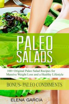 Paleo Salads: 100+ Original Paleo Salad Recipes for Massive Weight Loss and a Healthy Lifestyle: 2 (Paleo Clean Eating)