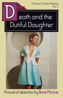 Death and the Dutiful Daughter: A Tessa Crichton Mystery: 5 (The Tessa Crichton Mysteries)