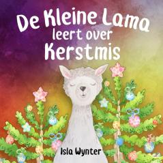 De Kleine Lama Leert Over Kerstmis: 1 (De Avonturen van de Kleine Lama)