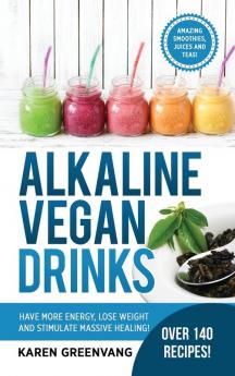 Alkaline Vegan Drinks: Have More Energy Lose Weight and Stimulate Massive Healing!: 1 (Alkaline Vegan Weight Loss Detox)