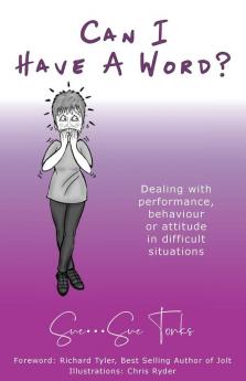 Can I Have A Word?   Dealing with performance behaviour or attitude in difficult situations.