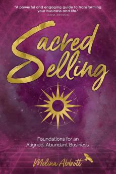 Sacred Selling: Foundations for an Aligned Abundant Business