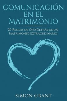 Comunicación en el matrimonio: 20 Reglas de Oro Detrás de un matrimonio extraordinario: 1