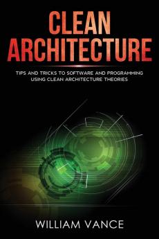 Clean Architecture: Tips and Tricks to Software and Programming Using Clean Architecture Theories: 2