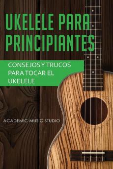 Ukelele para principiantes: Consejos y trucos para tocar el ukelele