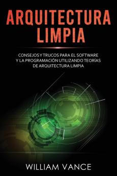 Arquitectura limpia: Consejos y trucos para el software y la programación utilizando teorías de arquitectura limpia