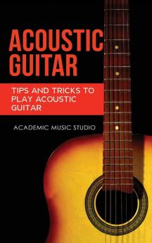 Acoustic Guitar: Tips and Tricks to Play Acoustic Guitar: 2