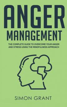 Anger Management: The Complete Guide to Overcome Your Anger and Stress Using the Mindfulness Approach: 2