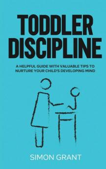 Toddler Discipline: A Helpful Guide With Valuable Tips to Nurture Your Child's Developing Mind: 2