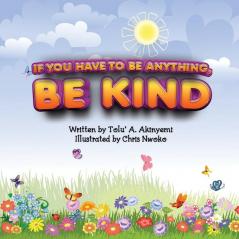 If You Have To Be Anything Be Kind