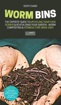 Worm Bins: The Experts' Guide To Upcycling Your Food Scraps & Revitalising Your Garden - Worm Composting & Vermiculture Made Easy: 1 (Your Backyard Dream)