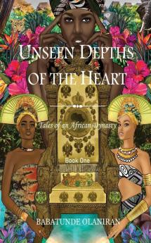 Unseen Depths of The Heart: Tales of an African Dynasty: ONE