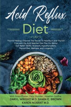 Acid Reflux Diet: Thyroid Healing: Discover The Secret To Heartburn and Thyroid Cure with the Acid Watcher Diet Plan For Better Gut Relief GERD Stomach Hypothyroidism Thyroid Diet and Wellness