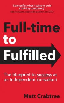 Full-time to Fulfilled - The blueprint to success as an independent consultant