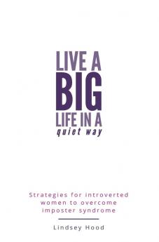 Live A Big Life In A Quiet Way: Strategies for introverted women to overcome