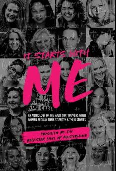 It Starts With Me: An Anthology Of The Magic That Happens When Women Reclaim Their Strength