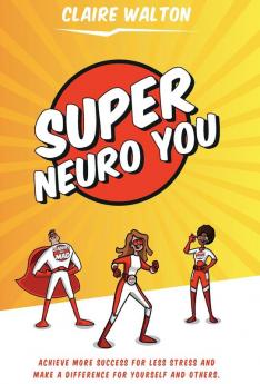 Super Neuro You: Achieve more for less stress and make a difference for yourself and others