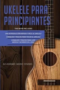 Ukelele Para Principiantes: 3 en 1 - Una introducción rápida y fácil al ukelele + Consejos y trucos para tocar el ukelele + leer música y acordes en 7 días