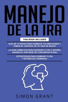 Manejo de la IRA: 3 en 1 - dominar tus emociones y tomar el control de tu vida + superar tu ira y estrés usando el Enfoque de conciencia plena + Estrategias para dominar tu ira y estrés en 3 semanas