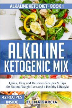 Alkaline Ketogenic Mix: Quick Easy and Delicious Recipes & Tips for Natural Weight Loss and a Healthy Lifestyle: 1 (Alkaline Keto Diet)