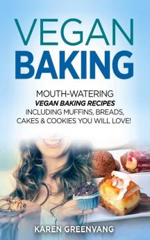 Vegan Baking: Mouth-Watering Vegan Baking Recipes Including Muffins Breads Cakes & Cookies You Will Love!: 1 (Vegan Cookbook Vegan Recipes)