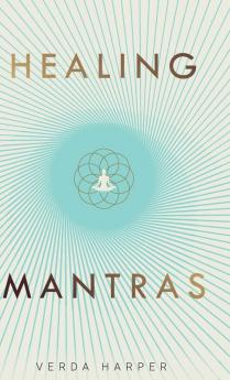 Healing Mantras: A positive way to remove stress exhaustion and anxiety by reconnecting with yourself and calming your mind.: 1 (Modern Spiritual)