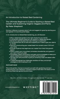 Introduction to Raised Bed Gardening: The Ultimate Beginner's Guide to Starting a Raised Bed Garden and Sustaining Organic Veggies and Plants: 2 (The Green Fingered Gardener (TM))