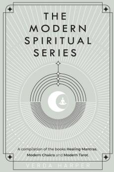 The Modern Spiritual Series: A compilation of the books Healing Mantras Modern Chakra and Modern Tarot.