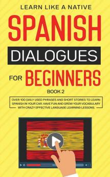 Spanish Dialogues for Beginners Book 2: Over 100 Daily Used Phrases and Short Stories to Learn Spanish in Your Car. Have Fun and Grow Your Vocabulary ... Learning Lessons (Spanish for Adults)