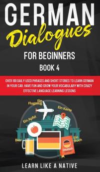 German Dialogues for Beginners Book 4: Over 100 Daily Used Phrases and Short Stories to Learn German in Your Car. Have Fun and Grow Your Vocabulary ... Language Learning Lessons (German for Adults)