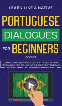 Portuguese Dialogues for Beginners Book 2: Over 100 Daily Used Phrases and Short Stories to Learn Portuguese in Your Car. Have Fun and Grow Your ... Learning Lessons (Portuguese for Adults)