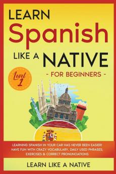 Learn Spanish Like a Native for Beginners - Level 1: Learning Spanish in Your Car Has Never Been Easier! Have Fun with Crazy Vocabulary Daily Used ... Pronunciations (Spanish Language Lessons)