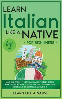 Learn Italian Like a Native for Beginners - Level 1: Learning Italian in Your Car Has Never Been Easier! Have Fun with Crazy Vocabulary Daily Used ... Pronunciations (Italian Language Lessons)