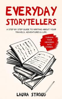 Everyday Storytellers: A step by step guide to writing about your travels adventures and life: 1