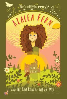 Azalea Fern and the Last Ruin of the Extinct (The Azalea Fern Series)