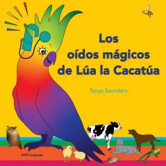 Los Oídos Mágicos De Lúa La Cacatúa: Explorar Los Divertidos Sonidos De "Aprender A Escuchar" Para Los Oyentes Principiantes (Spanish Edition)