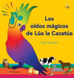 Los Oídos Mágicos De Lúa La Cacatúa: Explorar Los Divertidos Sonidos De "Aprender A Escuchar" Para Los Oyentes Principiantes (Spanish Edition)