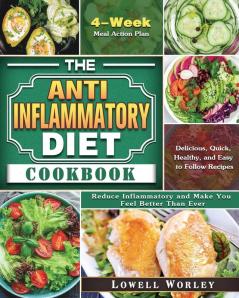 The Anti-Inflammatory Diet Cookbook: 4-Week Meal Action Plan - Delicious Quick Healthy and Easy to Follow Recipes - Reduce Inflammatory and Make You Feel Better Than Ever