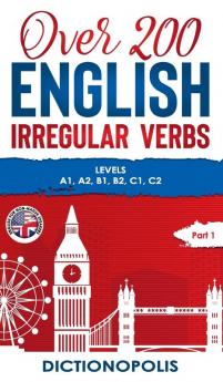 Over 200 English Irregular Verbs: Part 1: Levels A1 A2 B1 B2 C1 C2