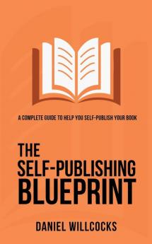 The Self-Publishing Blueprint: A complete guide to help you self-publish your book: 1 (Great Writers Share)