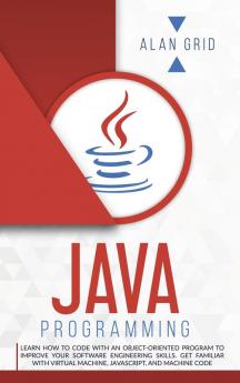 Java Programming: Code with an Object-Oriented Program and Improve Your Software Engineering Skills. Get Familiar with Virtual Machine JavaScript: 3 (Computer Science)